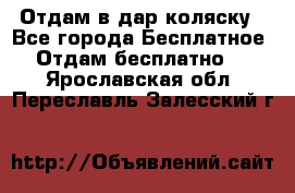 Отдам в дар коляску - Все города Бесплатное » Отдам бесплатно   . Ярославская обл.,Переславль-Залесский г.